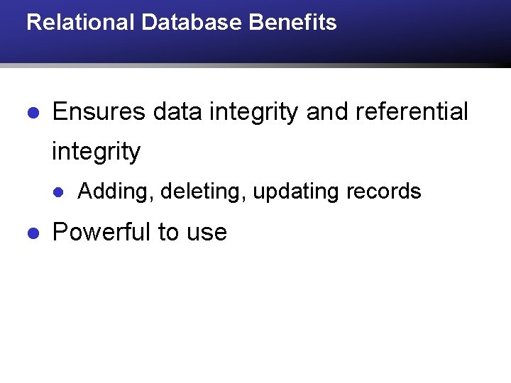 Relational Database Benefits l Ensures data integrity and referential integrity l l Adding, deleting, Relational Database Benefits l Ensures data integrity and referential integrity l l Adding, deleting,