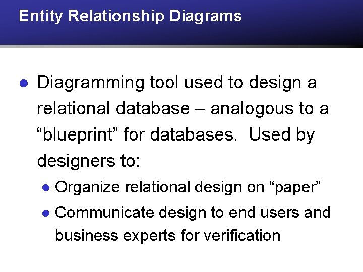 Entity Relationship Diagrams l Diagramming tool used to design a relational database – analogous Entity Relationship Diagrams l Diagramming tool used to design a relational database – analogous
