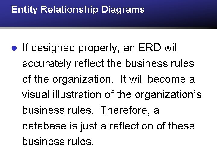 Entity Relationship Diagrams l If designed properly, an ERD will accurately reflect the business Entity Relationship Diagrams l If designed properly, an ERD will accurately reflect the business