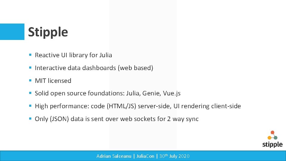 Stipple § Reactive UI library for Julia § Interactive data dashboards (web based) §