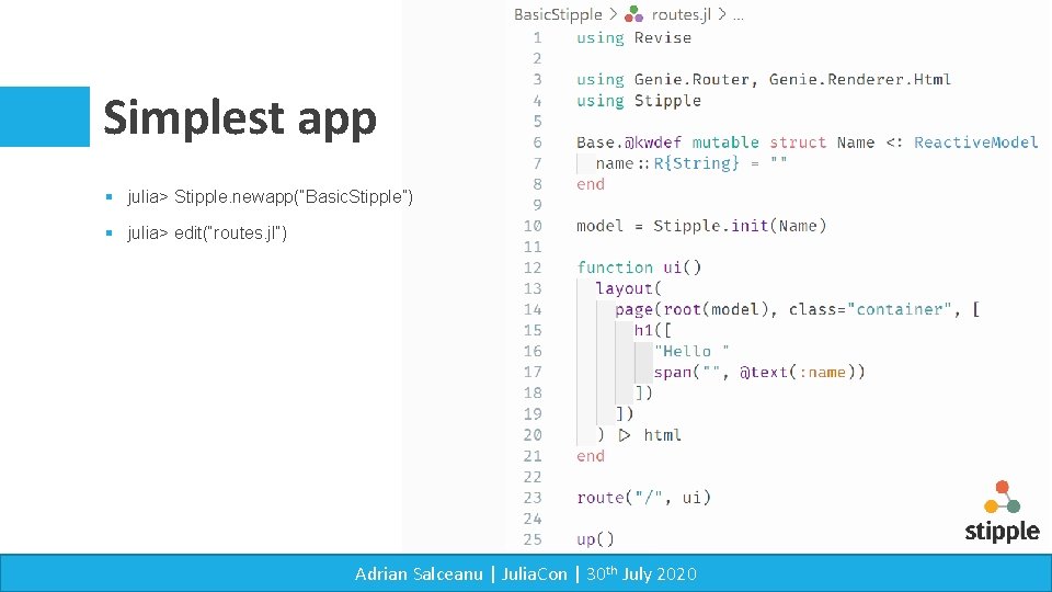 Simplest app § julia> Stipple. newapp(“Basic. Stipple”) § julia> edit(“routes. jl”) Adrian Salceanu |