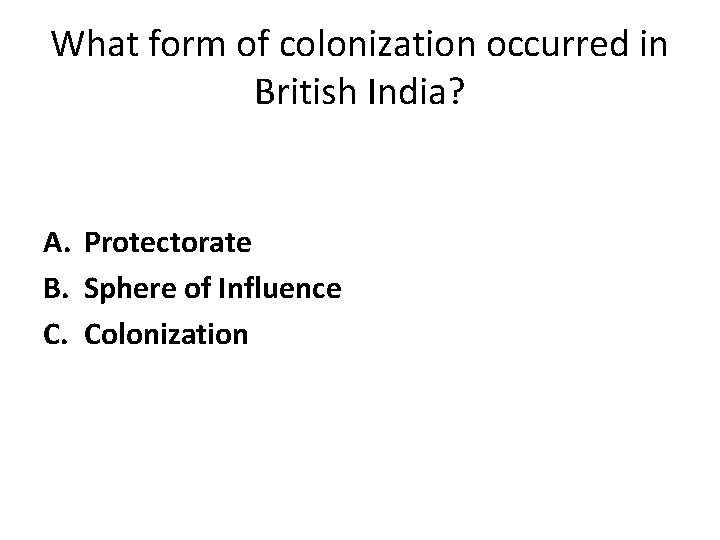 What form of colonization occurred in British India? A. Protectorate B. Sphere of Influence