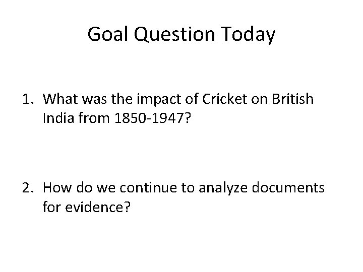 Goal Question Today 1. What was the impact of Cricket on British India from