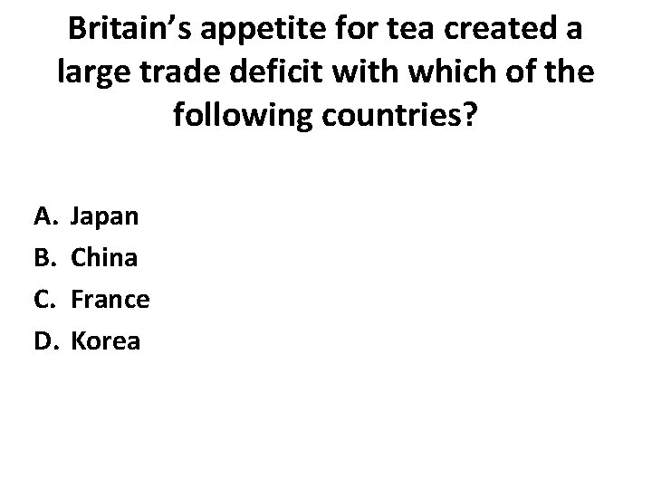 Britain’s appetite for tea created a large trade deficit with which of the following