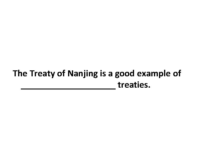 The Treaty of Nanjing is a good example of __________ treaties. 