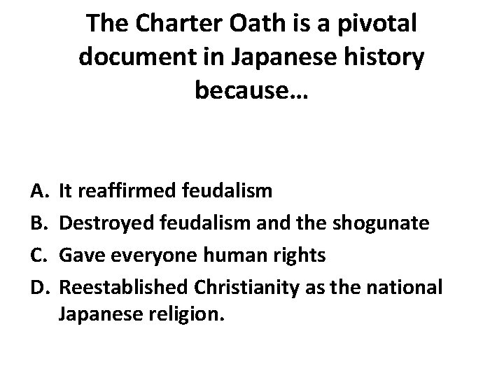 The Charter Oath is a pivotal document in Japanese history because… A. B. C.