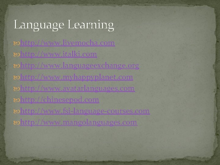 Language Learning http: //www. livemocha. com http: //www. italki. com http: //www. languageexchange. org