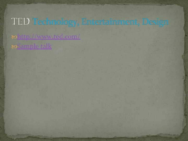 TED Technology, Entertainment, Design http: //www. ted. com/ Sample talk 