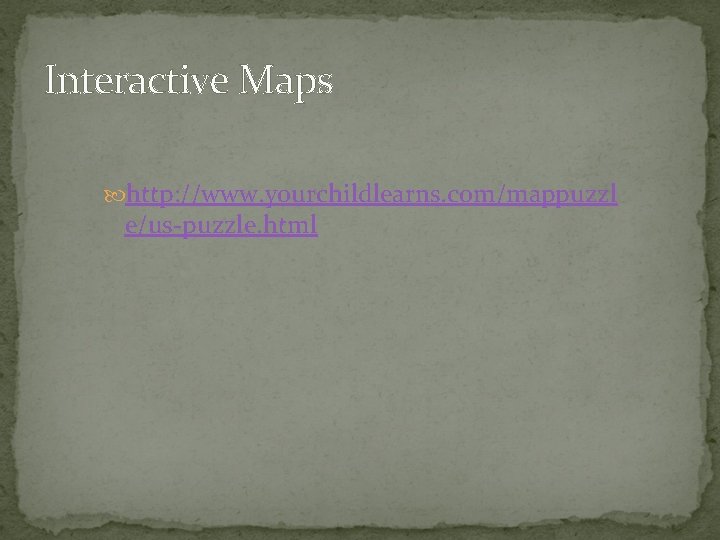 Interactive Maps http: //www. yourchildlearns. com/mappuzzl e/us-puzzle. html 