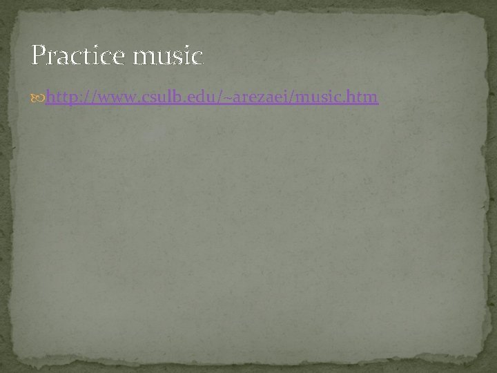 Practice music http: //www. csulb. edu/~arezaei/music. htm 