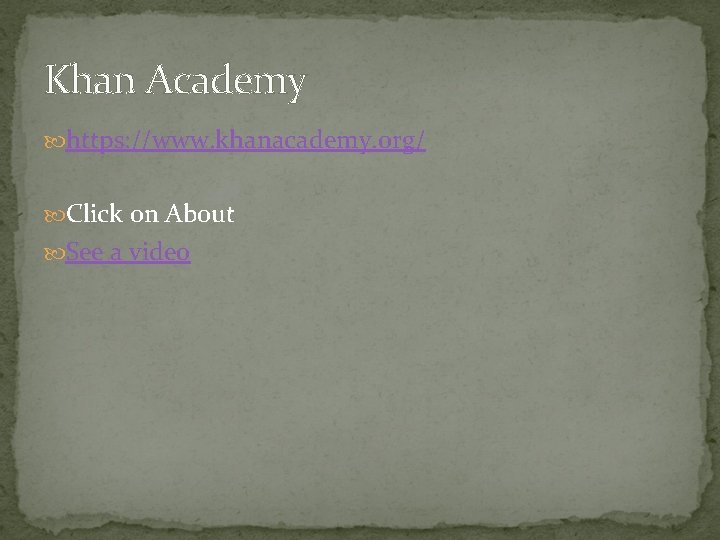 Khan Academy https: //www. khanacademy. org/ Click on About See a video 