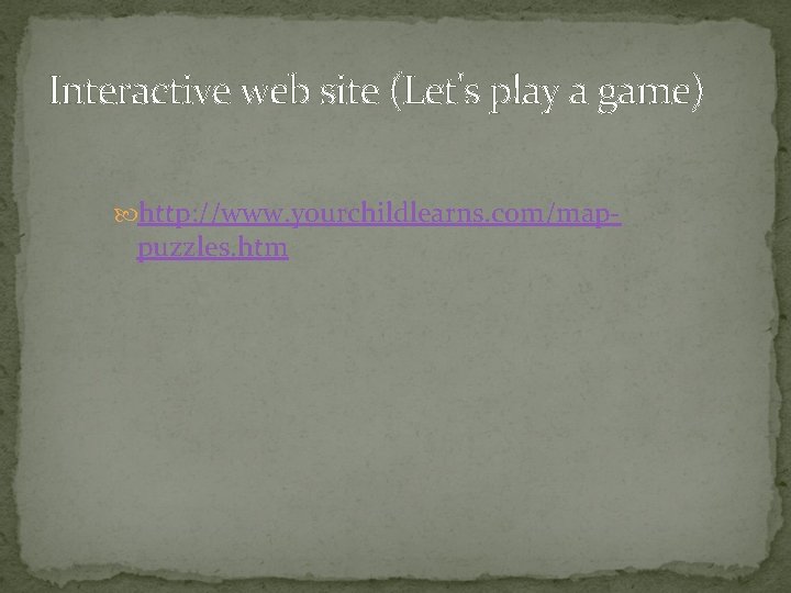 Interactive web site (Let's play a game) http: //www. yourchildlearns. com/map- puzzles. htm 