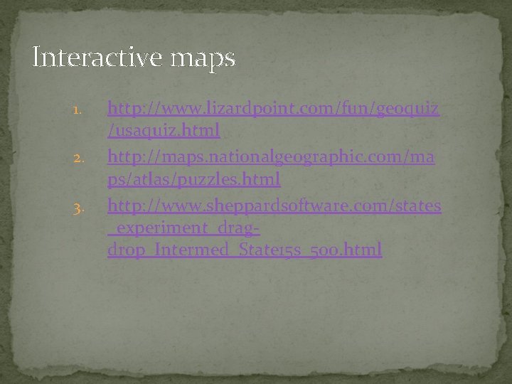 Interactive maps 1. 2. 3. http: //www. lizardpoint. com/fun/geoquiz /usaquiz. html http: //maps. nationalgeographic.