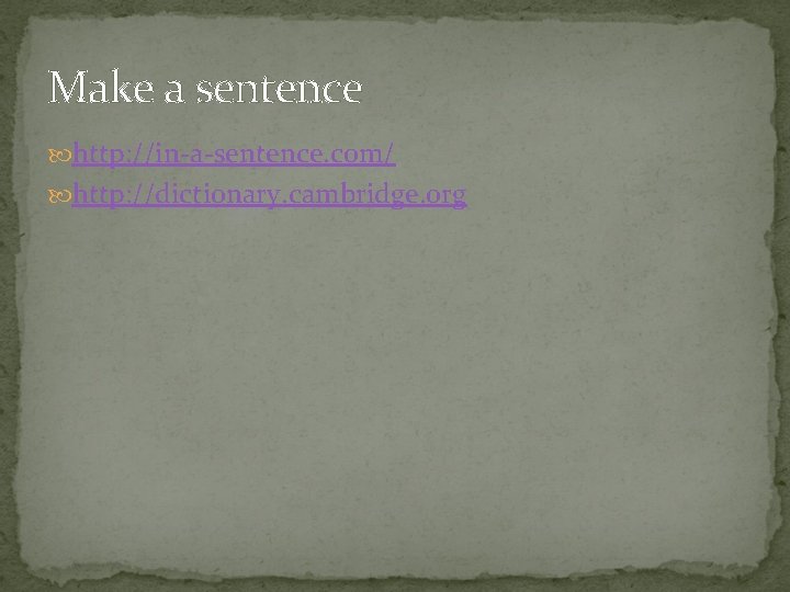 Make a sentence http: //in-a-sentence. com/ http: //dictionary. cambridge. org 