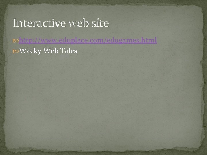 Interactive web site http: //www. eduplace. com/edugames. html Wacky Web Tales 