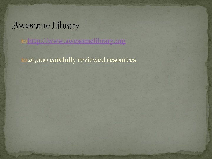 Awesome Library http: //www. awesomelibrary. org 26, 000 carefully reviewed resources 