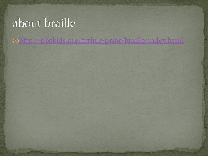 about braille http: //pbskids. org/arthur/print/braille/index. html 