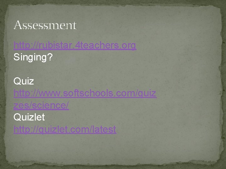 Assessment http: //rubistar. 4 teachers. org Singing? Quiz http: //www. softschools. com/quiz zes/science/ Quizlet