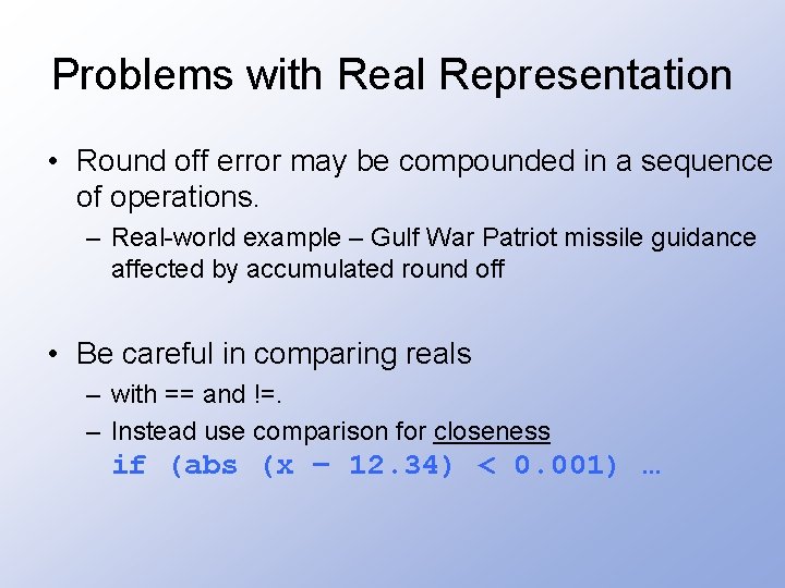 Problems with Real Representation • Round off error may be compounded in a sequence