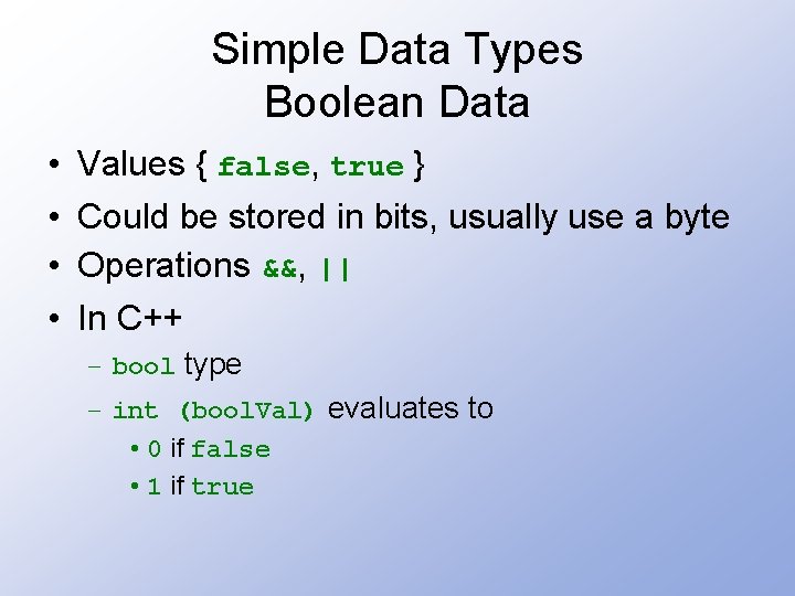 Simple Data Types Boolean Data • • Values { false, true } Could be