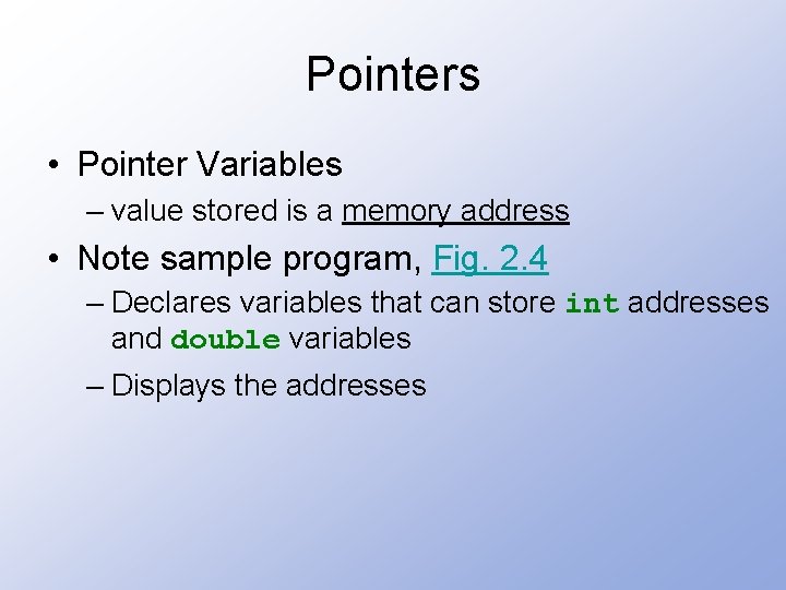 Pointers • Pointer Variables – value stored is a memory address • Note sample