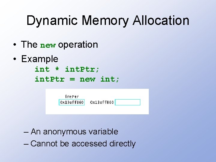 Dynamic Memory Allocation • The new operation • Example int * int. Ptr; int.