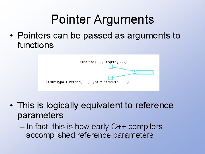 Pointer Arguments • Pointers can be passed as arguments to functions • This is