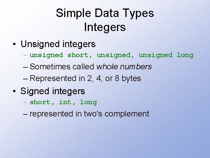 Simple Data Types Integers • Unsigned integers – unsigned short, unsigned long – Sometimes