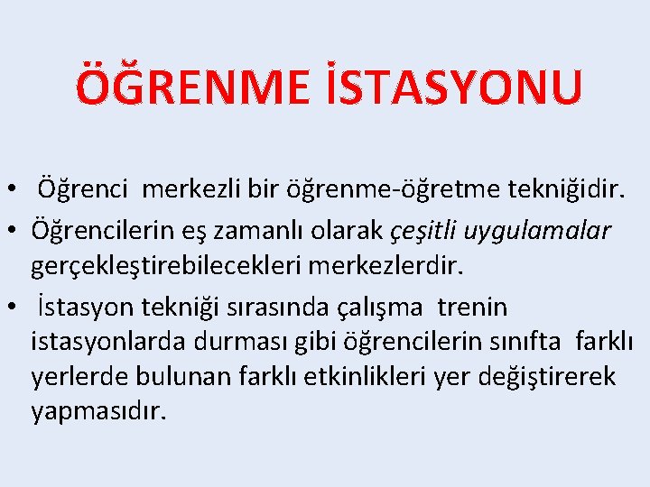 ÖĞRENME İSTASYONU • Öğrenci merkezli bir öğrenme-öğretme tekniğidir. • Öğrencilerin eş zamanlı olarak çeşitli