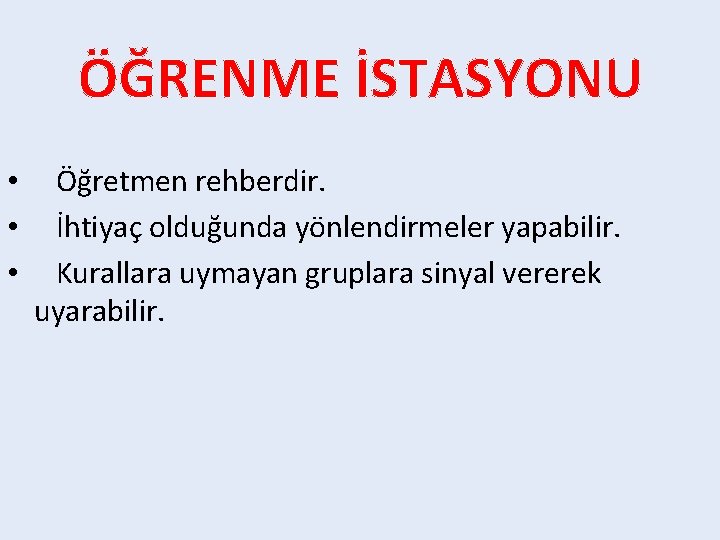 ÖĞRENME İSTASYONU • • • Öğretmen rehberdir. İhtiyaç olduğunda yönlendirmeler yapabilir. Kurallara uymayan gruplara