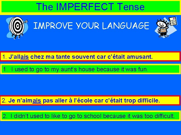 The IMPERFECT Tense IMPROVE YOUR LANGUAGE 1. J’allais chez ma tante souvent car c’était