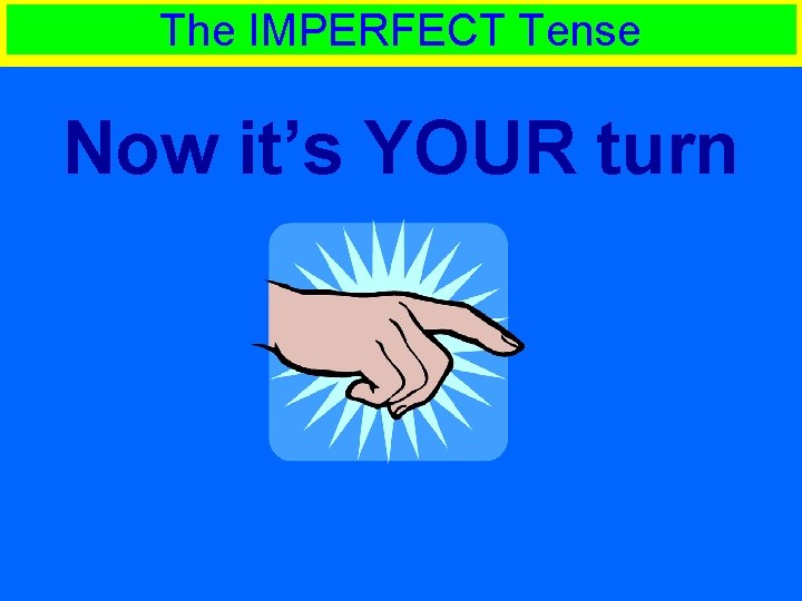 The IMPERFECT Tense Now it’s YOUR turn 