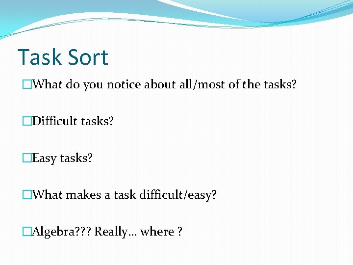 Task Sort �What do you notice about all/most of the tasks? �Difficult tasks? �Easy