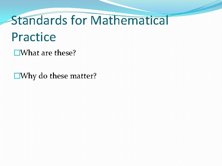 Standards for Mathematical Practice �What are these? �Why do these matter? 
