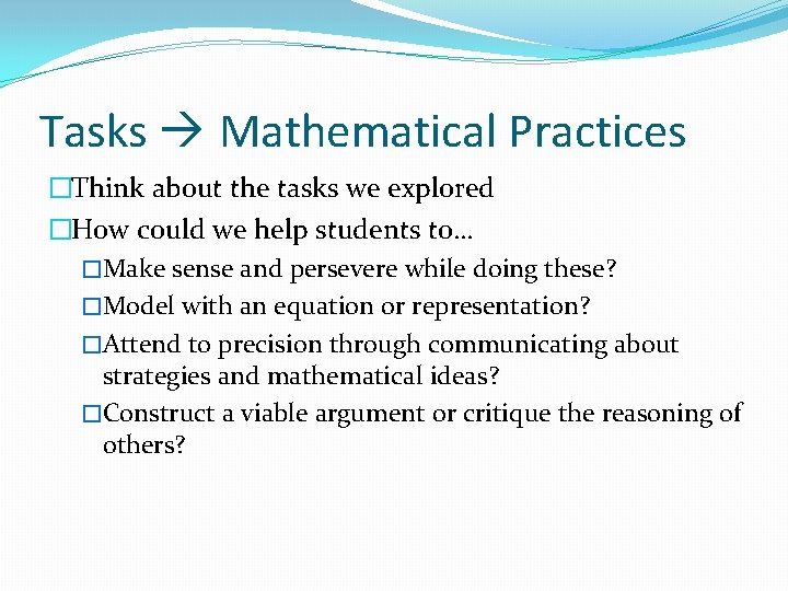 Tasks Mathematical Practices �Think about the tasks we explored �How could we help students