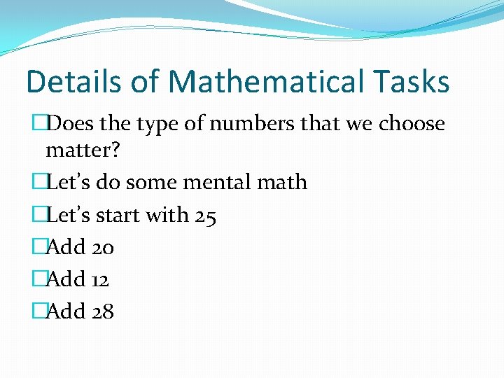 Details of Mathematical Tasks �Does the type of numbers that we choose matter? �Let’s