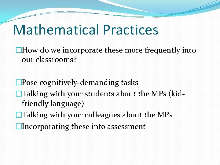 Mathematical Practices �How do we incorporate these more frequently into our classrooms? �Pose cognitively-demanding