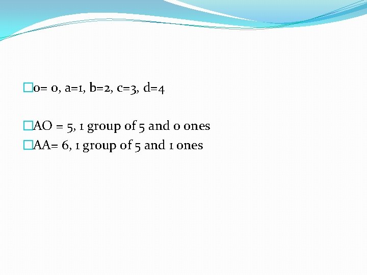 � 0= 0, a=1, b=2, c=3, d=4 �AO = 5, 1 group of 5