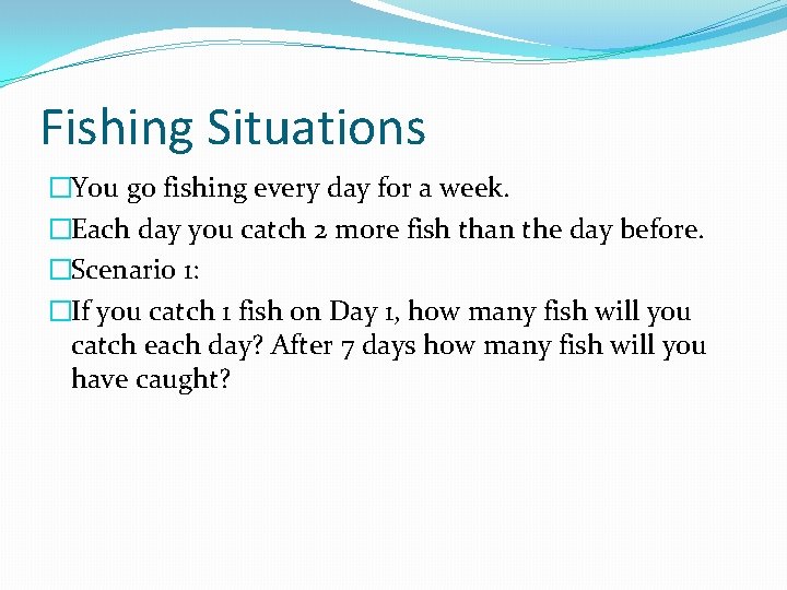 Fishing Situations �You go fishing every day for a week. �Each day you catch