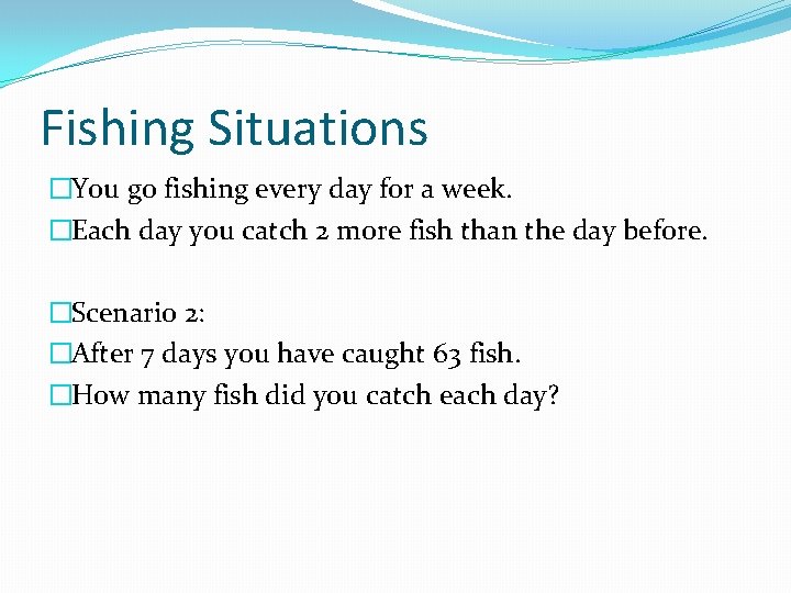 Fishing Situations �You go fishing every day for a week. �Each day you catch