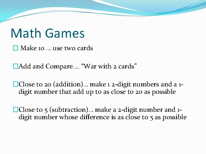 Math Games � Make 10 … use two cards �Add and Compare…. “War with