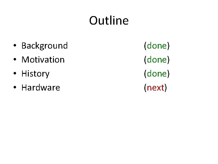 Outline • • Background Motivation History Hardware (done) (next) 