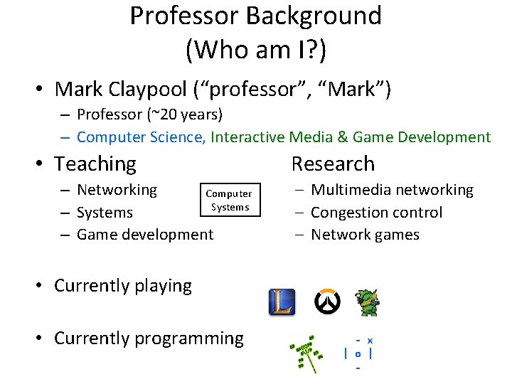 Professor Background (Who am I? ) • Mark Claypool (“professor”, “Mark”) – Professor (~20