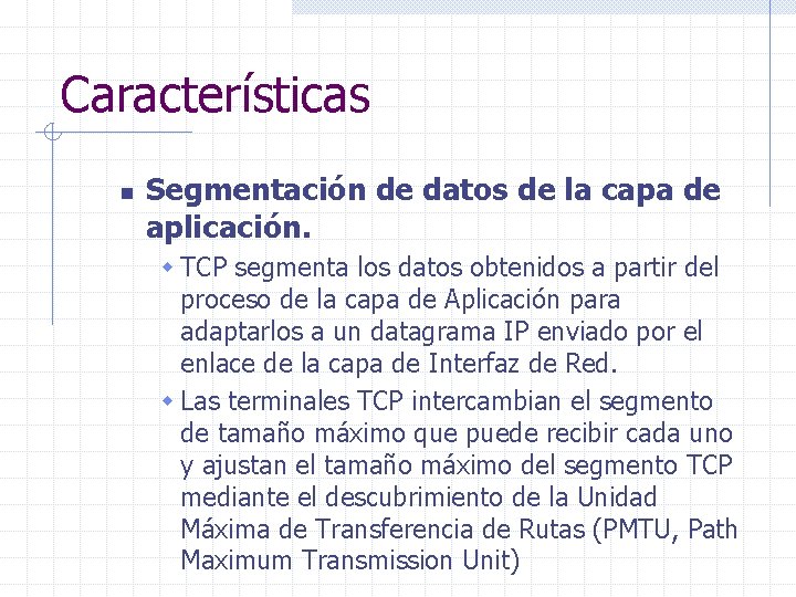 Características n Segmentación de datos de la capa de aplicación. w TCP segmenta los