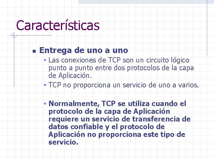 Características n Entrega de uno a uno w Las conexiones de TCP son un