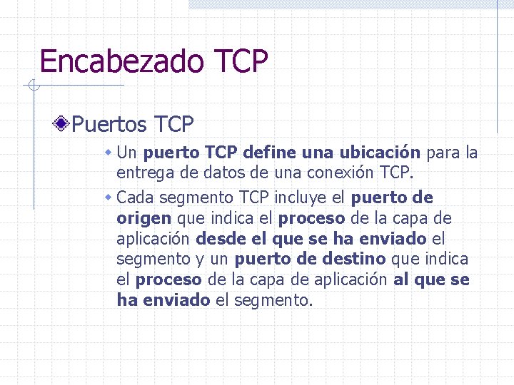 Encabezado TCP Puertos TCP w Un puerto TCP define una ubicación para la entrega