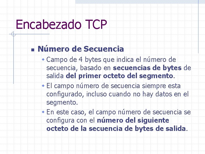 Encabezado TCP n Número de Secuencia w Campo de 4 bytes que indica el