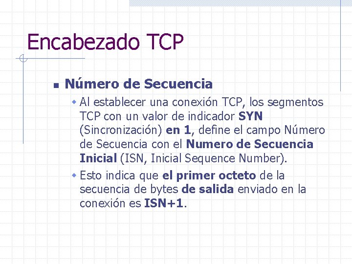 Encabezado TCP n Número de Secuencia w Al establecer una conexión TCP, los segmentos