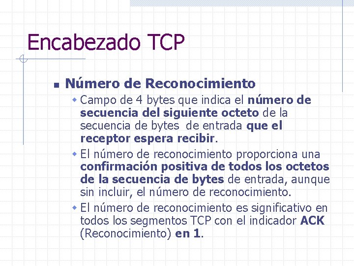 Encabezado TCP n Número de Reconocimiento w Campo de 4 bytes que indica el