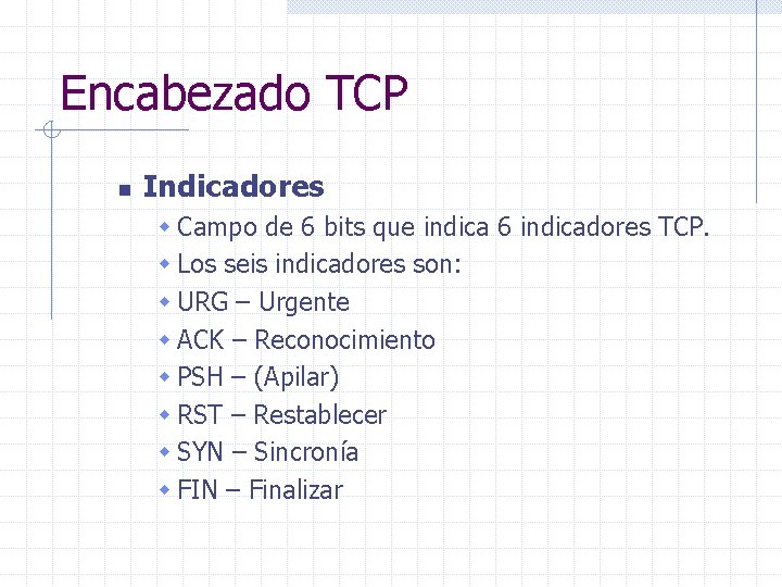 Encabezado TCP n Indicadores w Campo de 6 bits que indica 6 indicadores TCP.